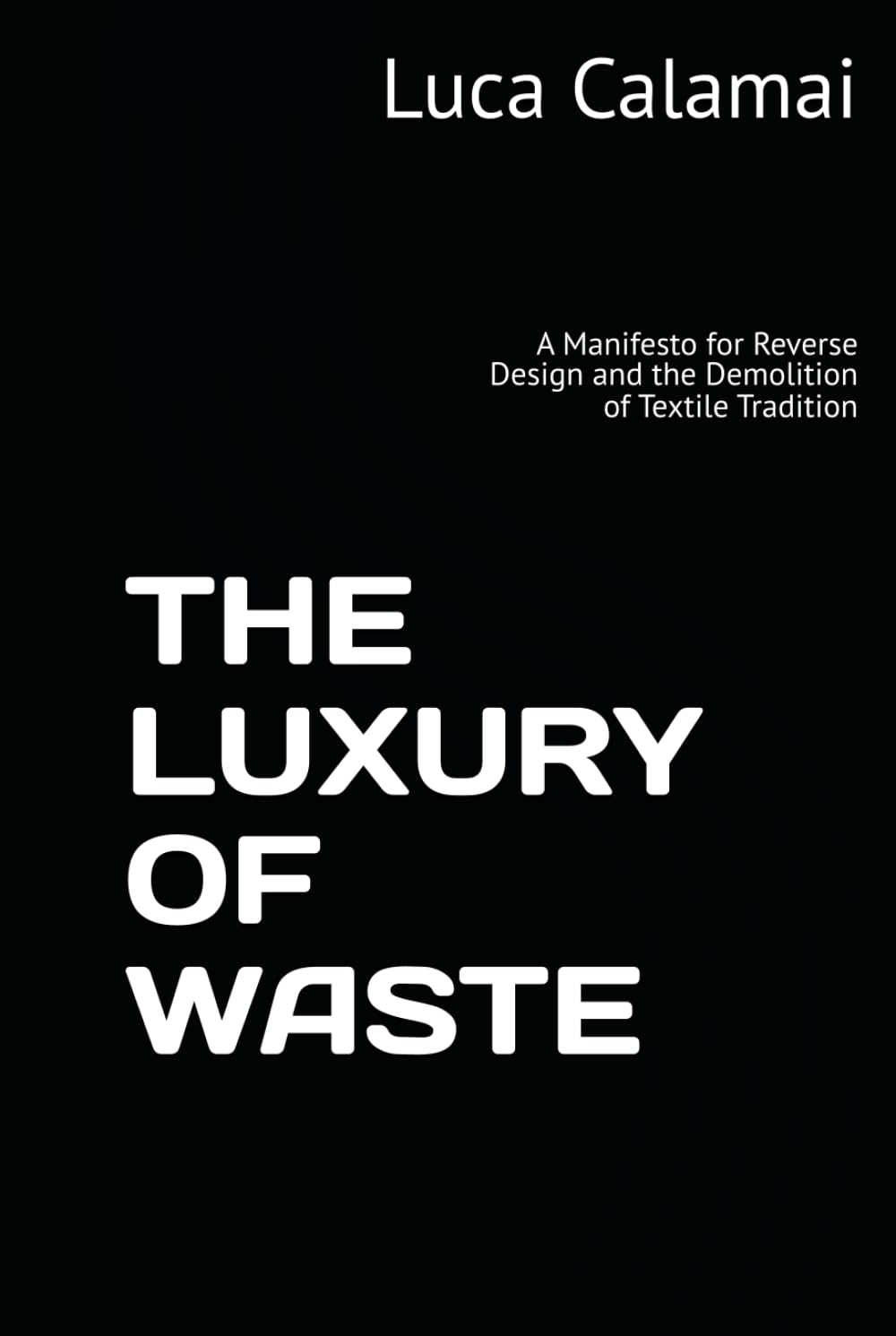 THE LUXURY OF WASTE: A Manifesto for Reverse Design and the Demolition of Textile Tradition