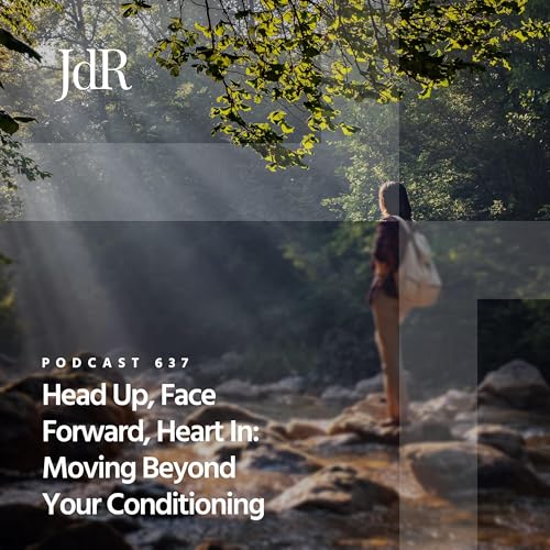 JdR Podcast 637 - Head Up, Face Forward, Heart In: Moving Beyond Your Conditioning Podcast Por arte de portada