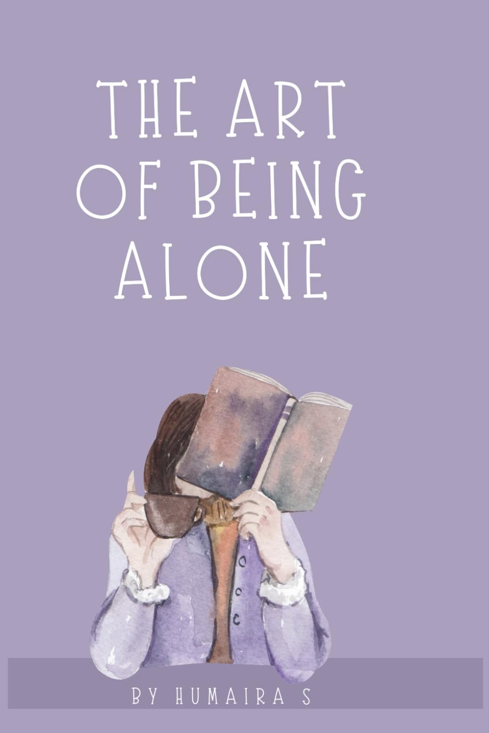 The Art of Being Alone: A Guide to Embracing Solitude and Finding Peace Within How to Love Your Own Company and A Journey to self love