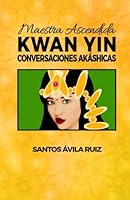 Maestra Ascendida Kwan Yin: Conversaciones Akáshicas (Volume 2) 1547282134 Book Cover