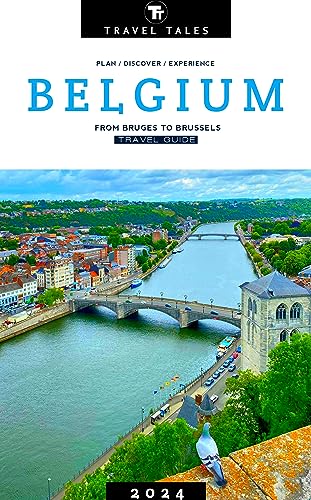 BELGIUM TRAVEL GUIDE 2024: From Bruges to Brussels: 2024's Best Cities and Beyond (Travel Tales books Book 3)