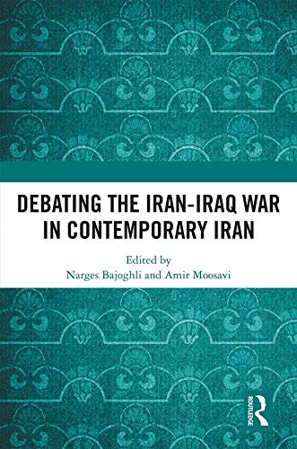 Debating the Iran-Iraq War in Contemporary Iran      1st Edition, Kindle Edition