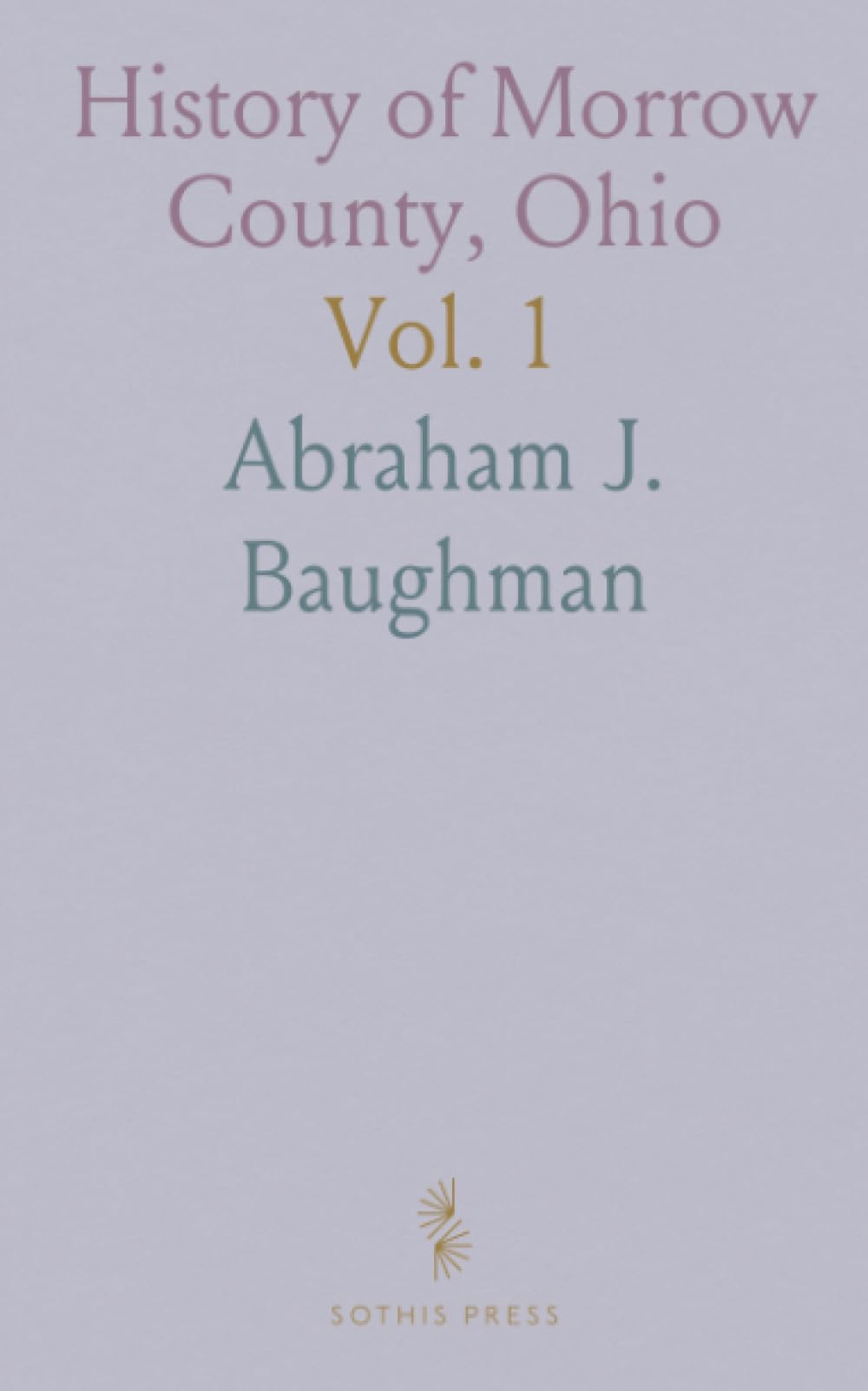 History of Morrow County, Ohio: A Narrative Account of Its Historical Progress, Its People, and Its Principal Interests