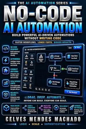 No-Code AI Automation: A Focused, Hands-On Guide to Building Sophisticated Automations Without Writing Code