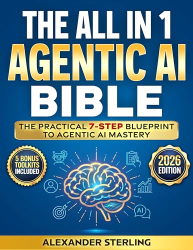 The All in One Agentic AI Bible: The Practical 7 Step Guide To Building Smarter AI Agents, Designing...