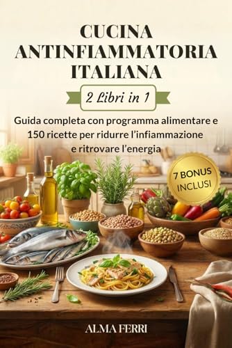 Cucina Antinfiammatoria Italiana 2 libri in 1: Guida Completa con Programma Alimentare e 150 RIcette per Ridurre l’Infiammazione e Ritrovare l’Energia