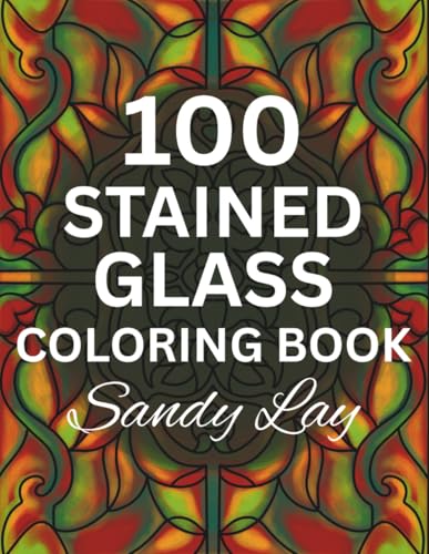 100 Stained Glass Coloring Book: Easy Hand-Drawn Window Patterns for Relaxation and Stress Relief.