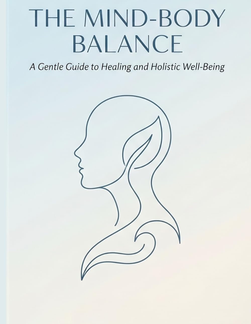 The Mind-Body Balance: A Gentle Guide To Healing and Holistic Well-Being