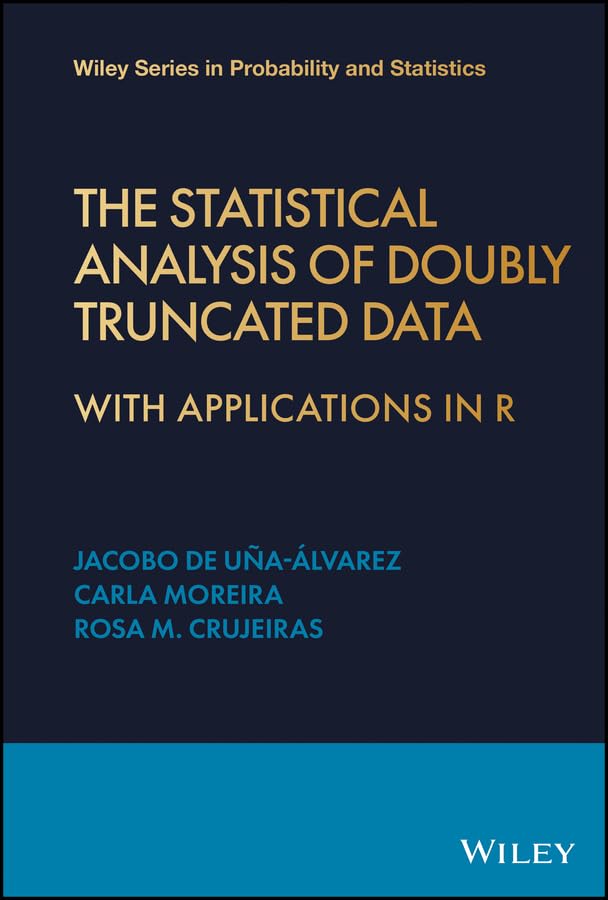 The Statistical Analysis of Doubly Truncated Data: With Applications in R (Wiley Series in Probability and Statistics Book 64)