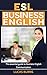 ESL Business English: The essential guide to Business English Communication (Business English, Business communication, Business English guide)