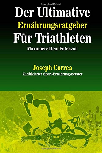 Der Ultimative Ernahrungsratgeber Fur Triathleten: Maximiere Dein Potenzial Der Ultimative Ernahrungsratgeber Fur Triathleten: Maximiere Dein Potenzial