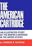 The American Cartridge: An Illustrated Study of the Rimfire Cartridge in the United States