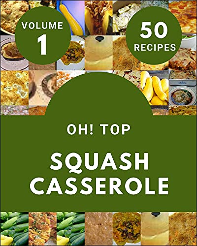 Oh! Top 50 Squash Casserole Recipes Volume 1: The Best
