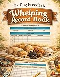 The Ultimate Whelping Journal: Track Birth Times, Weight, Gender and Markings
