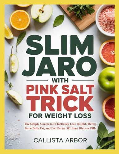 Slim Jaro with Pink Salt Trick for Weight Loss: The Simple Secrets to Effortlessly Lose Weight, Detox, Burn Belly Fat, and Feel Better Without Diets or Pills