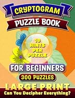 Cryptogram Puzzle Books for Beginners: Large Print. Decipher Puzzles. Cryptoquip / Cryptoquote Puzzle Books For Adults Easy. Beginner Cryptograms With 10 Hints to Sharpen Your Mind. B0B92KGRDR Book Cover