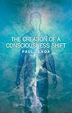 The Creation of a Consciousness Shift (Paperback)