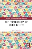 The Epistemology of Spirit Beliefs (Routledge Studies in the Philosophy of Religion)