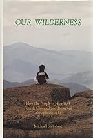Our Wilderness: How the People of New York Found, Changed and Preserved the Adirondacks 0935272569 Book Cover