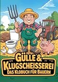 Gülle & Klugscheisserei – Das Klobuch für Bauern: Humorvolle Sammlung aus unnützem Wissen, schrägen Fakten und kuriosen Anekdoten - Das witzige Bauernhof Buch & Landwirt Geschenk für Männer.