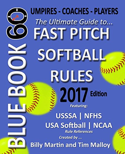 Bluebook 60 - Fastpitch Softball Rules 2017: The Ultimate Guide to Ncaa - Nfhs - USA Softball / Asa - Usssa Fast Pitch Softball Rules