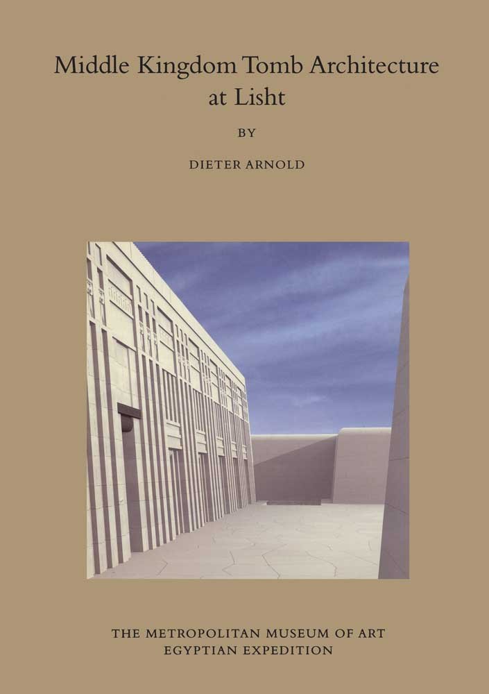 Middle Kingdom Tomb Architecture at Lisht (Publications of the