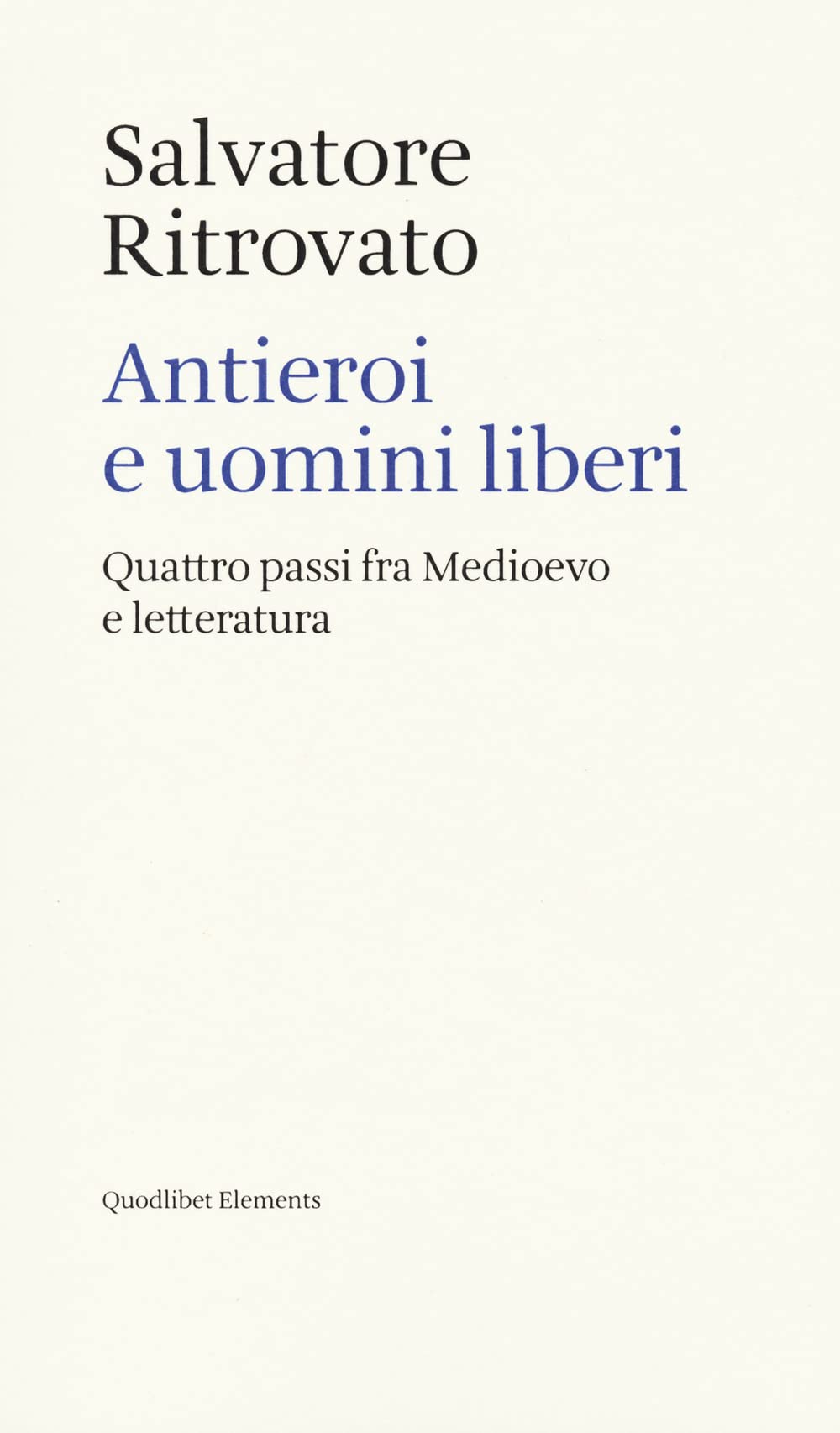 Antieroi E Uomini Liberi. Quattro Passi Fra Medioevo E Letteratura - 4
