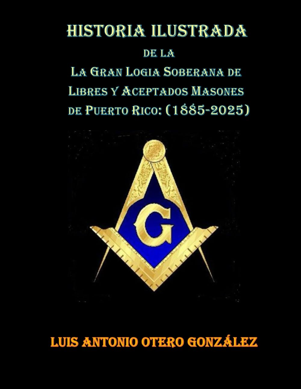 Historia Ilustrada de la Gran Logia Soberana de Puerto Rico (1885-2025) (Spanish Edition)      Paperback – September 9, 2025