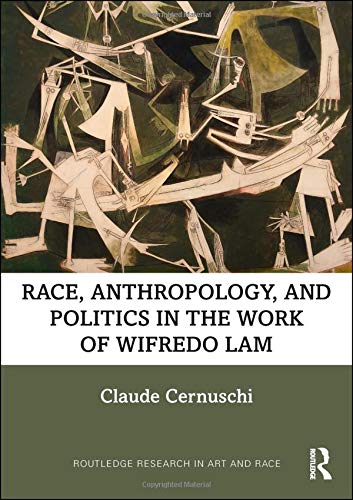 Race, Anthropology, and Politics in the Work of Wifredo Lam (Routledge Research in Art and Race)