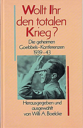 Wollt Ihr Den Totalen Krieg Wollt Ihr den totalen Krieg? Die geheimen Goebbels- Konferenzen 1939