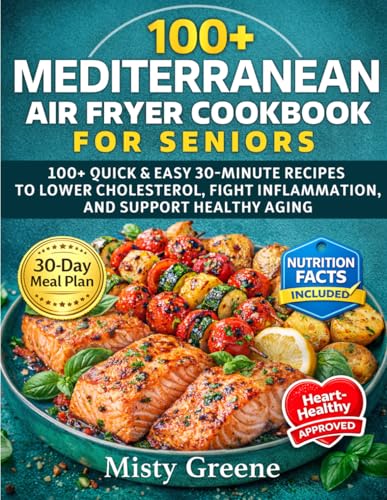 Mediterranean Air Fryer Cookbook for Seniors: 100+ Quick & Easy 30-Minute Recipes to Lower Cholesterol, Fight Inflammation, and Support Healthy Aging image 2
