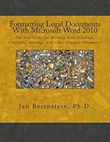 Formatting Legal Documents With Microsoft Word 2010: Tips and Tricks for Working With Pleadings, Contracts, Mailings, and Other Complex Documents 061558697X Book Cover