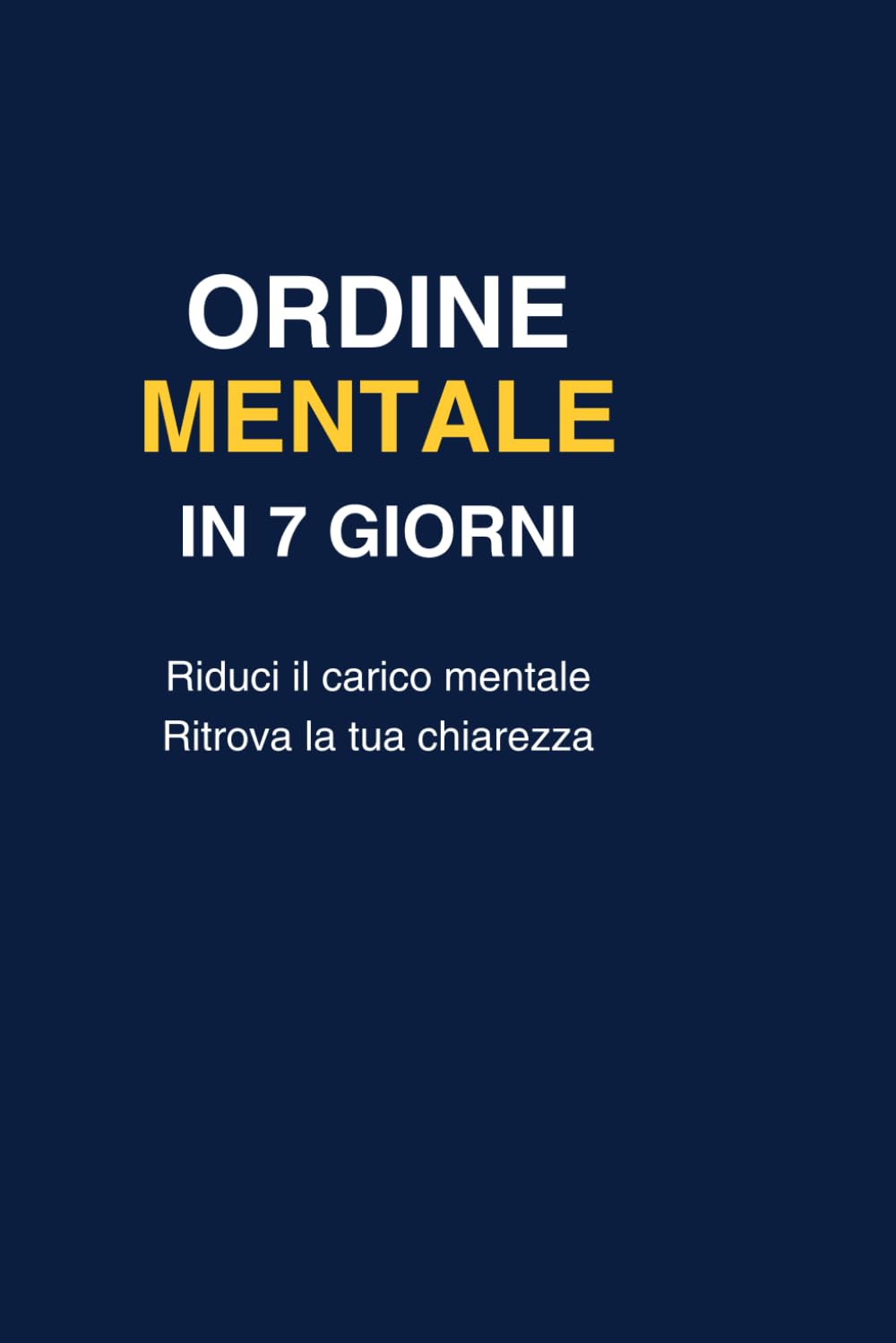 Ordine Mentale in 7 Giorni: Smetti di vivere con la testa piena e ritrova spazio, chiarezza e direzione