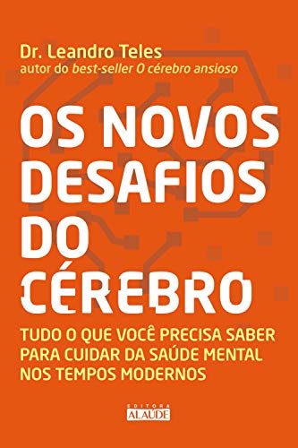 Os novos desafios do cérebro: tudo o que você precisa saber para cuidar da saúde mental nos tempos modernos