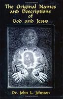 The Original Names and Descriptions of God and Jesus 0970971575 Book Cover