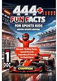 444+ Fun Facts for Sports Kids: Motor Sports Edition: Discover Thrilling Races, Speed Records, Legendary Drivers & So Much More! (The Ultimate Gift for F1 Formula Fans & Young Readers)