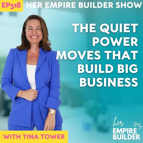 318: The Quiet Power Moves That Build Big Business
