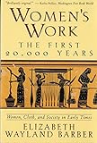  Women\'s Work: The First 20,000 Years Women, Cloth, and Society in Early Times