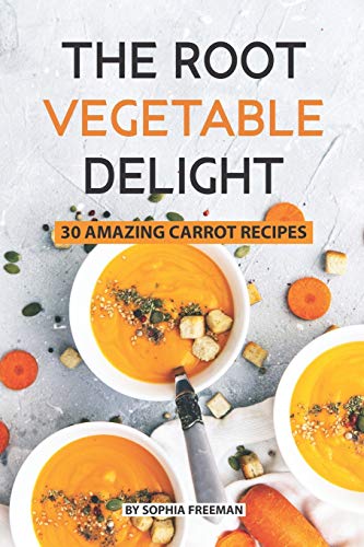 The Root Vegetable Delight: 30 Amazing Carrot Recipes