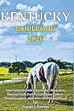 KENTUCKY GUIDEBOOK 2026: Your Complete Guide to Kentucky’s Attractions, Bourbon Trails, Parks, Local Cuisine, Culture, Accommodations, Itineraries, and Practical Travel Tips