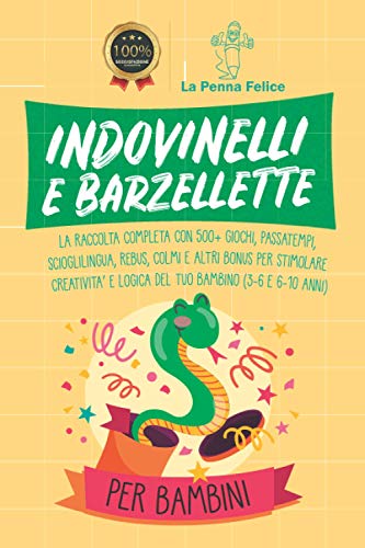 Indovinelli E Barzellette Per Bambini: La Raccolta Completa con 500+ Giochi, Passatempi, Scioglilingua, Rebus, Colmi e altri Bonus per Stimolare Creatività e Logica del tuo Bambino (3-6 e 6-10 anni)