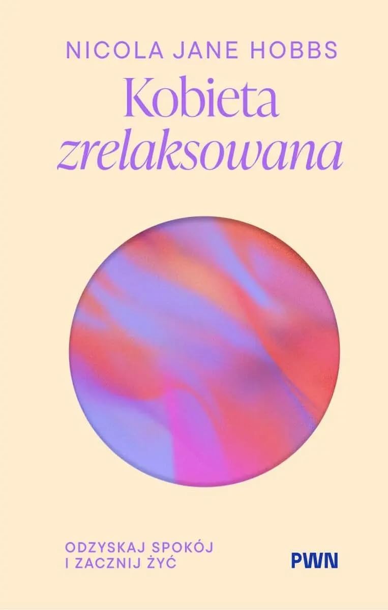 Kobieta zrelaksowana: Odzyskaj spokój i zacznij żyć
