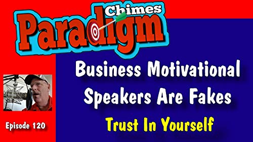 Business Motivational Speakers Are Fake, Trust Yourself First | Paradigm Chimes Ep. 120