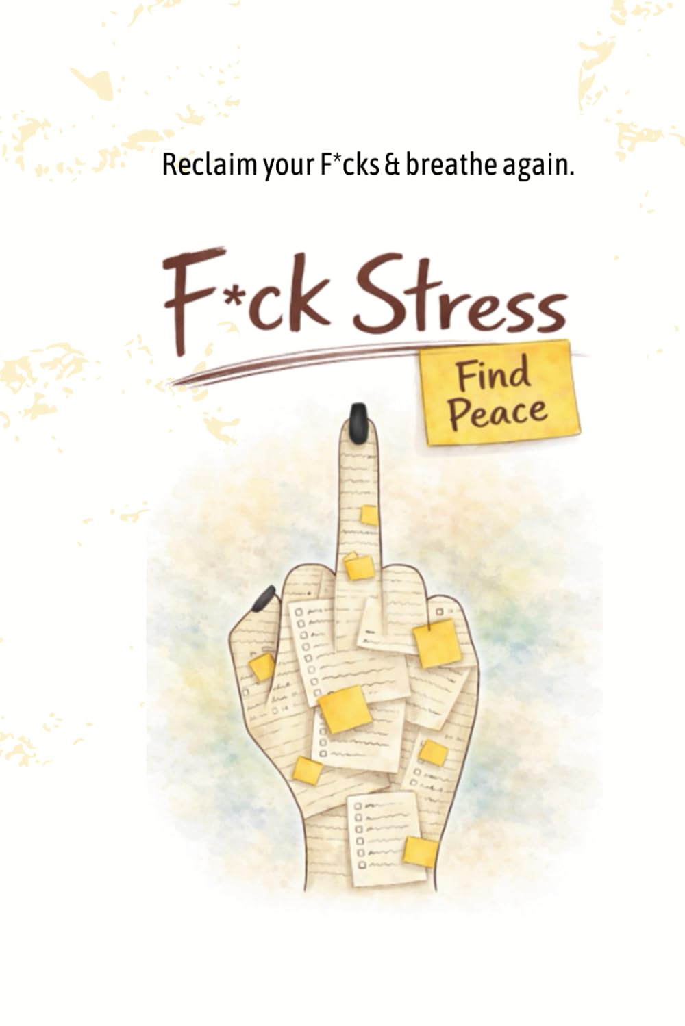 F*ck Stress. Find Peace.: Reclaim your F*cks & breathe again.