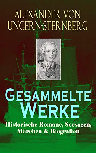 Gesammelte Werke: Historische Romane, Seesagen, Märchen & Biografien:...