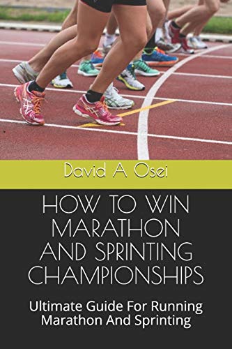 HOW TO WIN MARATHON AND SPRINTING CHAMPIONSHIPS: Ultimate Guide For Running Marathon And Sprinting