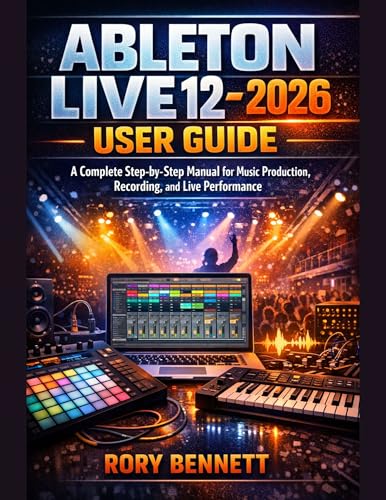 ABLETON LIVE 12 – 2026 User Guide: A Complete Step-by-Step Manual for Music Production, Recording, and Live Performance