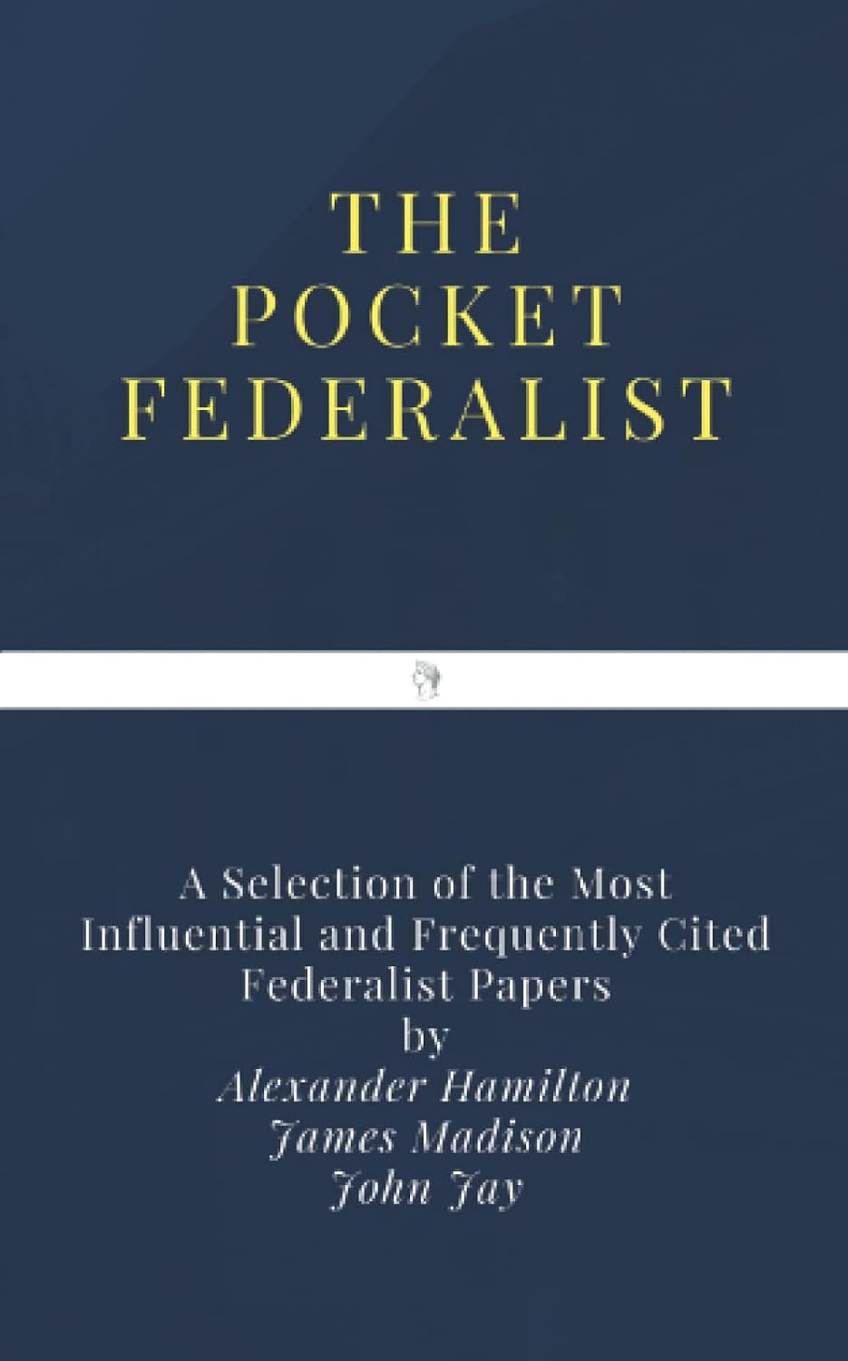 The Pocket Federalist: A Selection of the Most Influential and Frequently Cited Federalist Papers