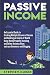 Passive Income: An Essential Guide to Creating Multiple Streams of Income and Building an Empire of Wealth Using Rental Property Investing and Online Business Ideas