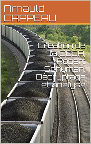 Création de la CECA, Robert Schuman. Décryptage et analyse (Les grands textes politiques français décryptés t. 37) Création de la CECA, Robert Schuman. Décryptage et analyse (Les grands textes politiques français décryptés t. 37)